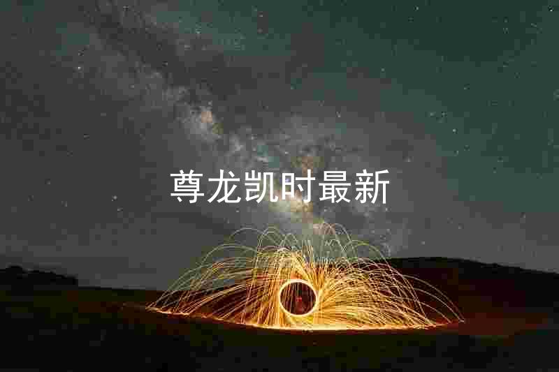 尊龙凯时最新