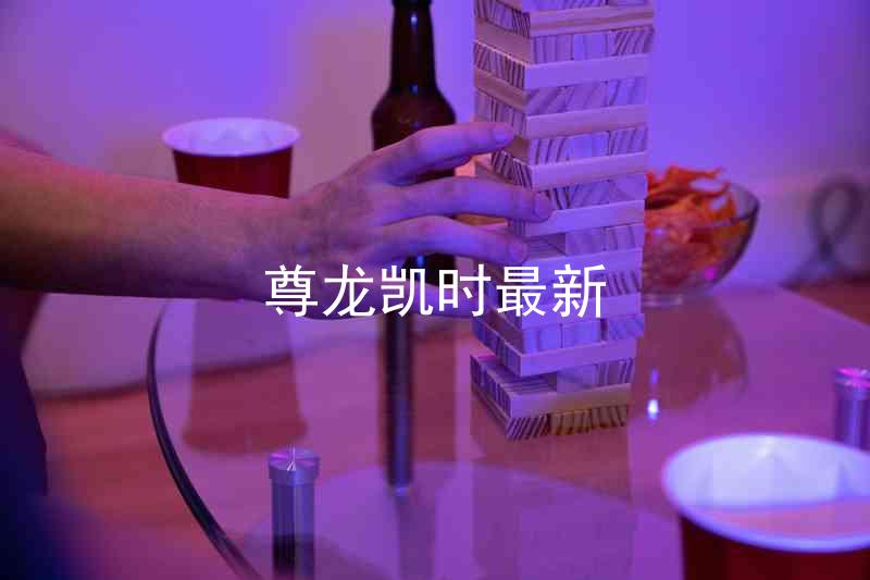 尊龙凯时最新